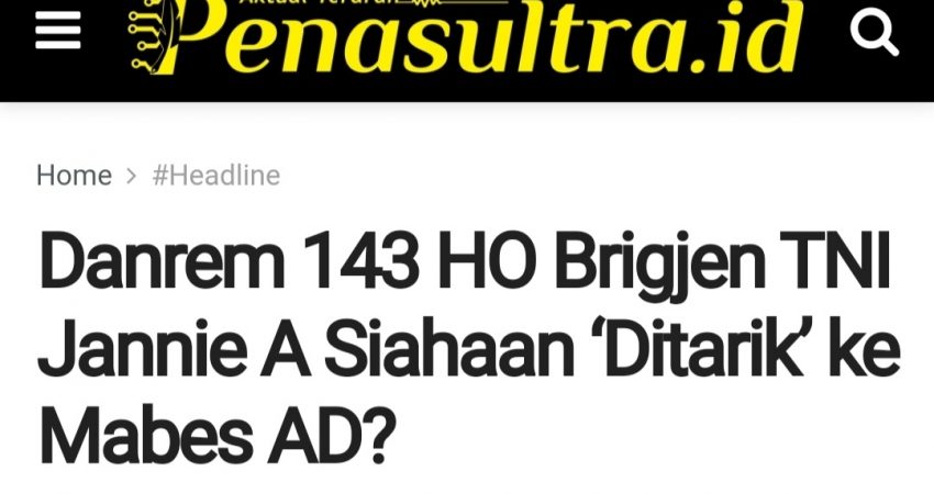 Artikel Berjudul &ldquo;Danrem 143 HO Brigjen TNI Jannie A Siahaan &lsquo;Ditarik&rsquo; ke Mabes AD?. Diadukan ke DP dan Polisi