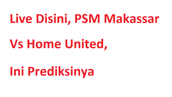 Live Disini, PSM Makassar Vs Home United, Ini Prediksinya
